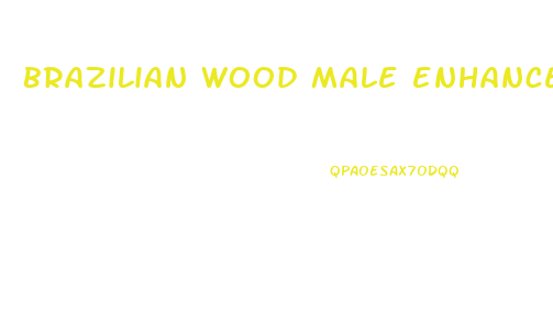 brazilian wood male enhancement