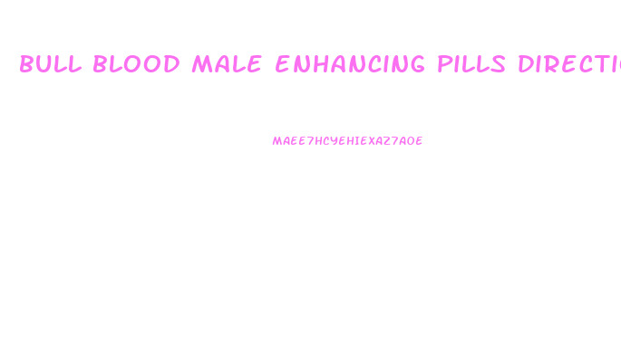 bull blood male enhancing pills directions