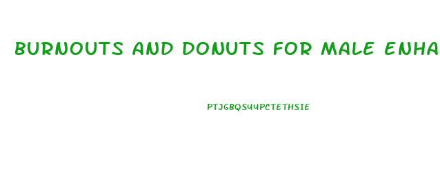 burnouts and donuts for male enhancement