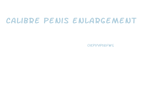 calibre penis enlargement
