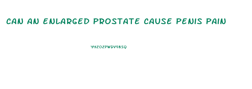 can an enlarged prostate cause penis pain