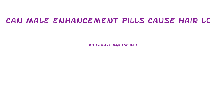 can male enhancement pills cause hair loss