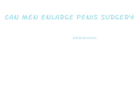 can men enlarge penis surgery