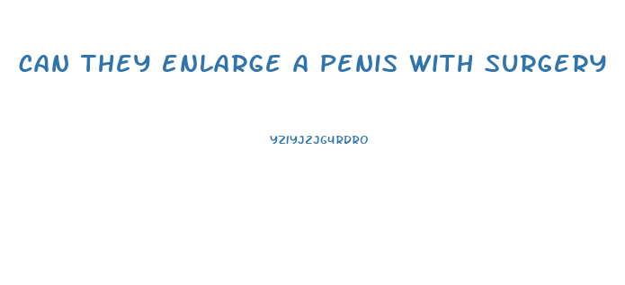 can they enlarge a penis with surgery