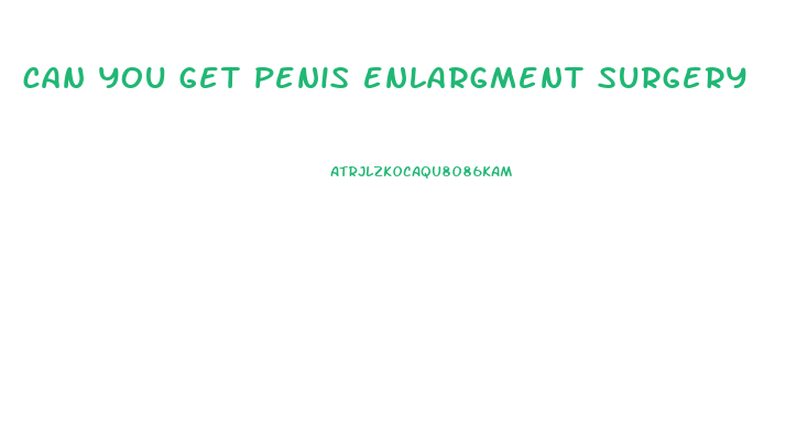 can you get penis enlargment surgery