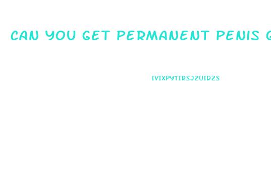 can you get permanent penis growth