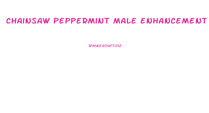 chainsaw peppermint male enhancement