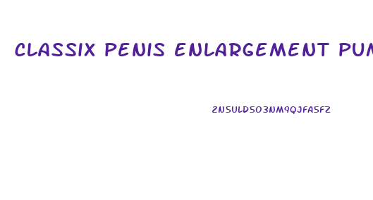 classix penis enlargement pump