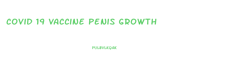 covid 19 vaccine penis growth