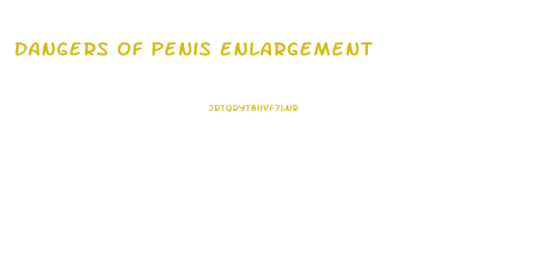 dangers of penis enlargement