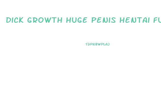 dick growth huge penis hentai futa