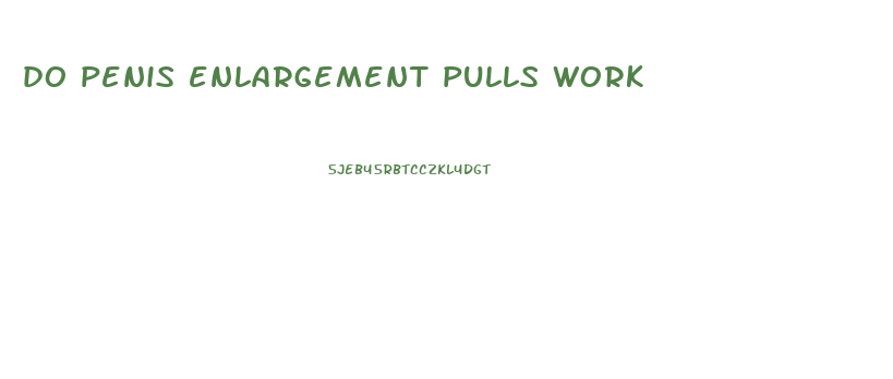 do penis enlargement pulls work