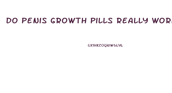 do penis growth pills really work