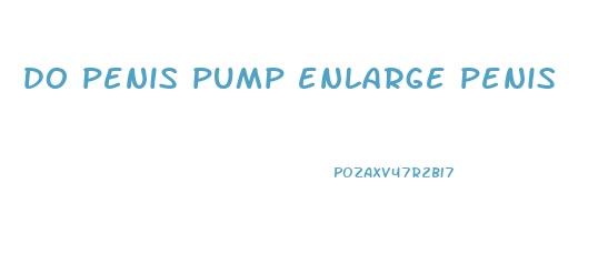 do penis pump enlarge penis