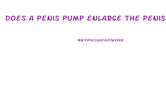 does a penis pump enlarge the penis