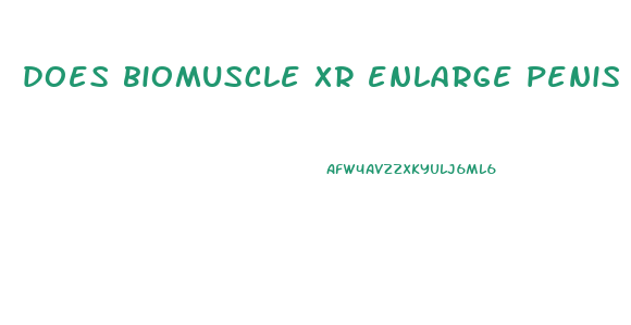 does biomuscle xr enlarge penis ssize