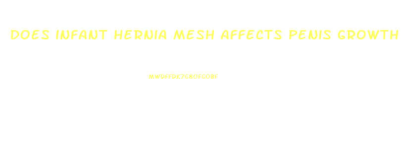 does infant hernia mesh affects penis growth