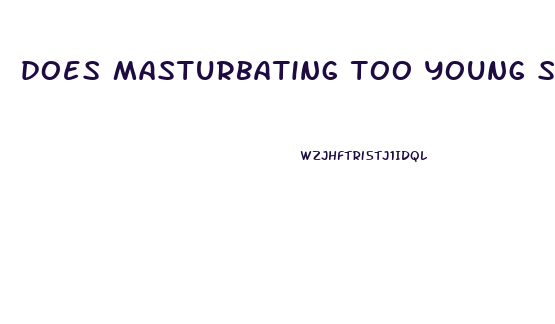 does masturbating too young stunt penis growth