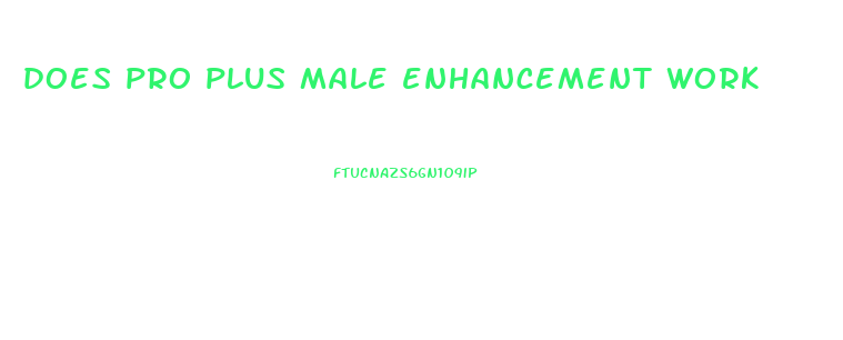 does pro plus male enhancement work