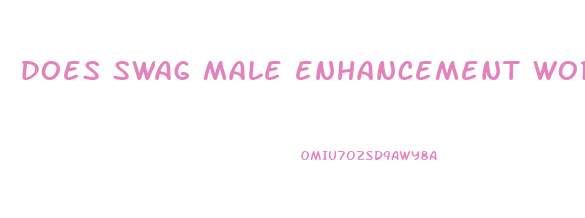 does swag male enhancement work