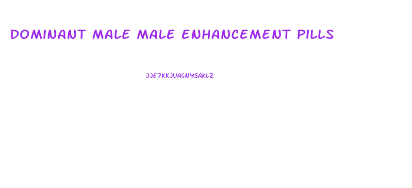 dominant male male enhancement pills