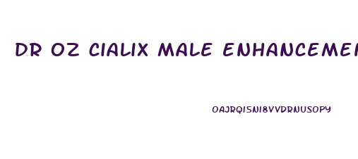 dr oz cialix male enhancement