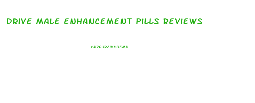 drive male enhancement pills reviews