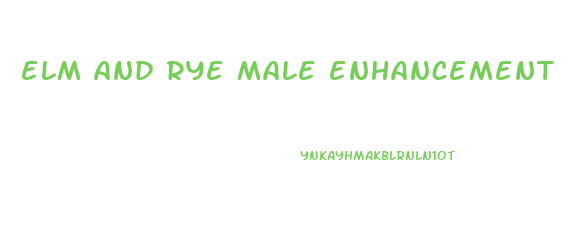 elm and rye male enhancement