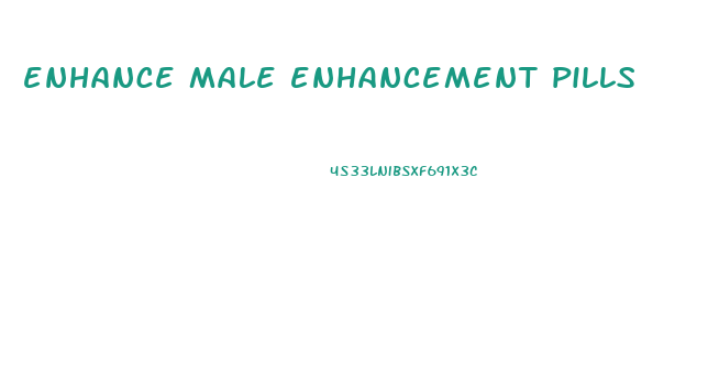 enhance male enhancement pills