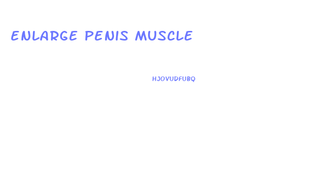 enlarge penis muscle