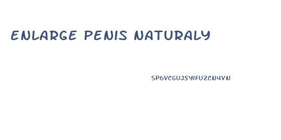 enlarge penis naturaly