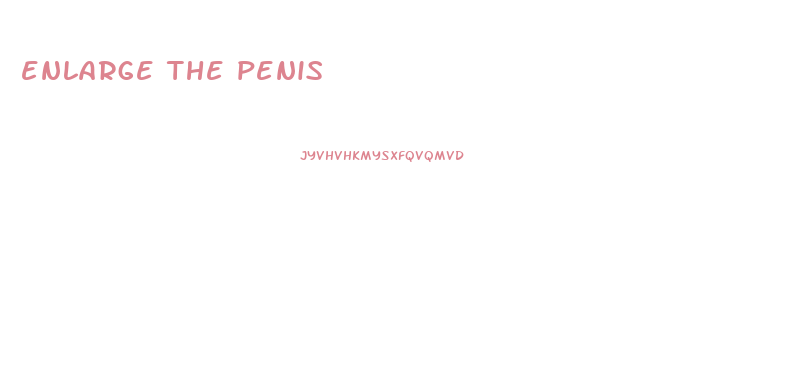 enlarge the penis