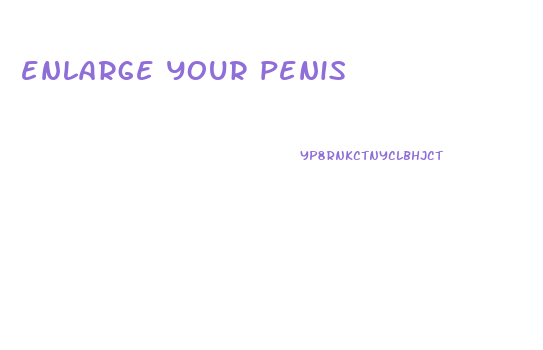 enlarge your penis