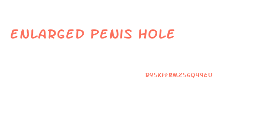 enlarged penis hole