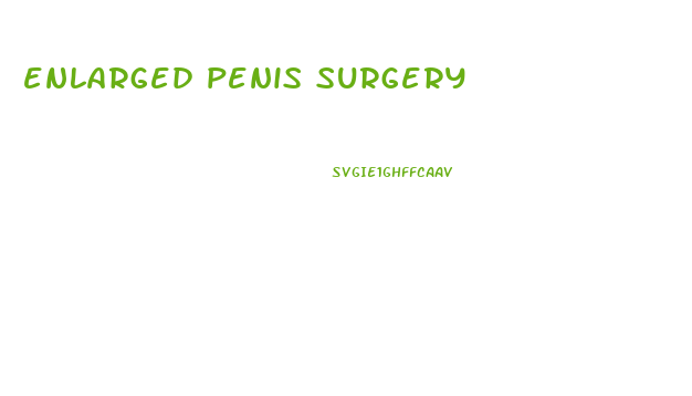 enlarged penis surgery