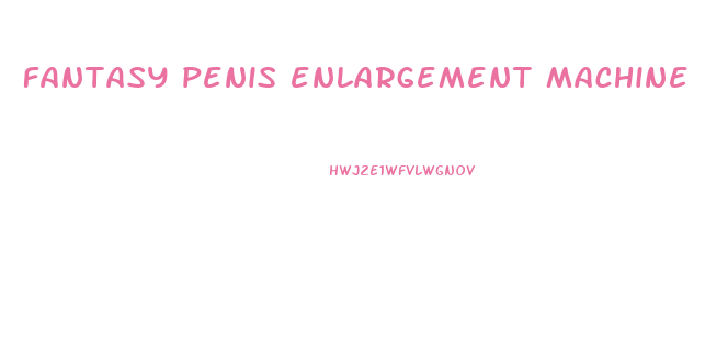 fantasy penis enlargement machine