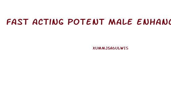 fast acting potent male enhancement pills