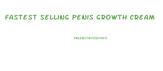 fastest selling penis growth cream