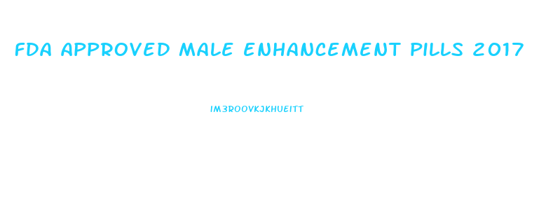 fda approved male enhancement pills 2017