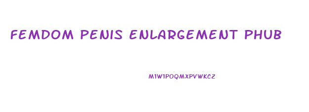 femdom penis enlargement phub