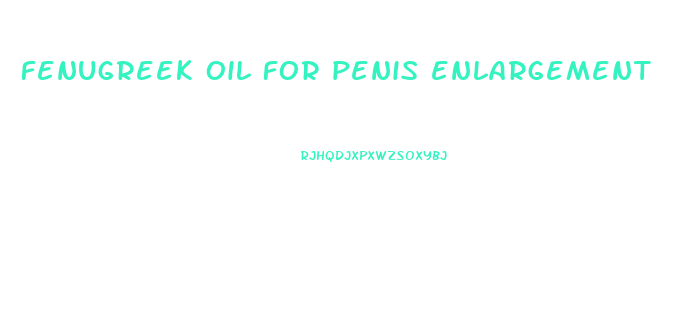 fenugreek oil for penis enlargement