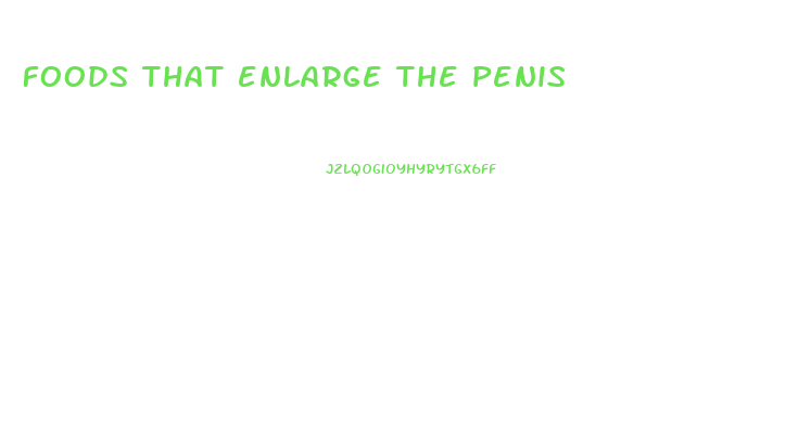 foods that enlarge the penis