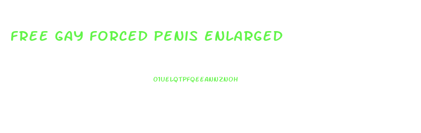 free gay forced penis enlarged