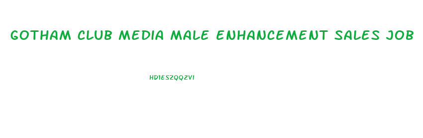 gotham club media male enhancement sales job