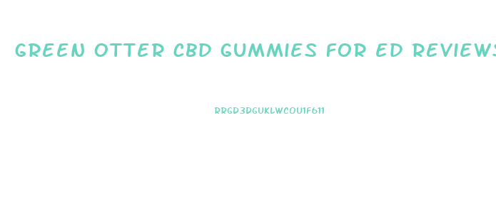 green otter cbd gummies for ed reviews