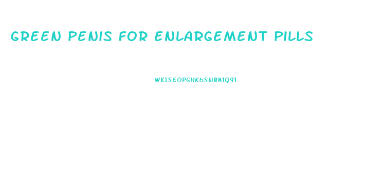 green penis for enlargement pills