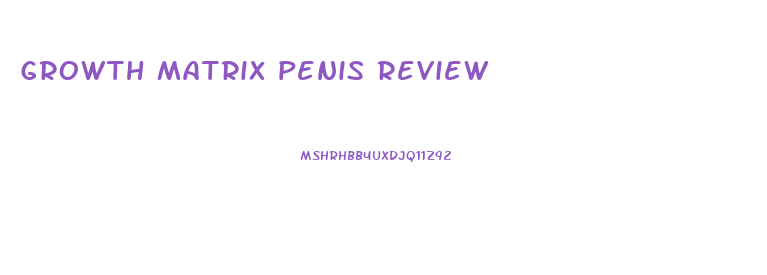 growth matrix penis review