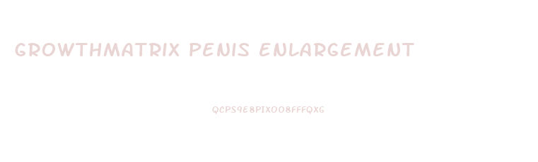 growthmatrix penis enlargement