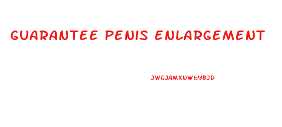 guarantee penis enlargement