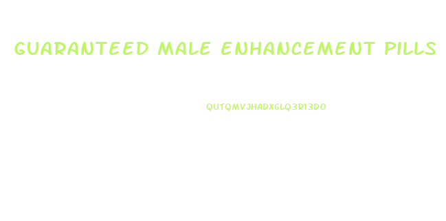 guaranteed male enhancement pills